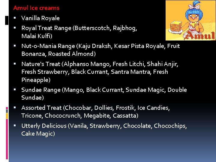 Amul Ice creams Vanilla Royale Royal Treat Range (Butterscotch, Rajbhog, Malai Kulfi) Nut-o-Mania Range Amul Ice creams Vanilla Royale Royal Treat Range (Butterscotch, Rajbhog, Malai Kulfi) Nut-o-Mania Range