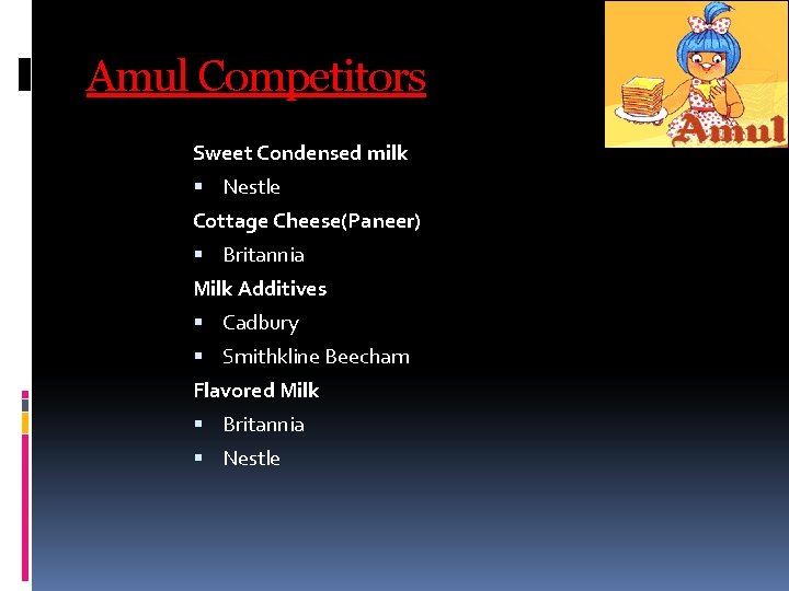 Amul Competitors Sweet Condensed milk Nestle Cottage Cheese(Paneer) Britannia Milk Additives Cadbury Smithkline Beecham Amul Competitors Sweet Condensed milk Nestle Cottage Cheese(Paneer) Britannia Milk Additives Cadbury Smithkline Beecham