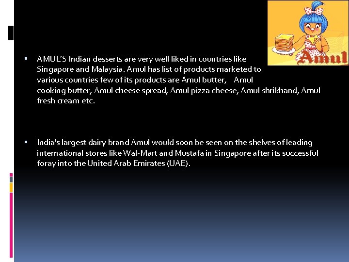 AMUL’S Indian desserts are very well liked in countries like Singapore and Malaysia. AMUL’S Indian desserts are very well liked in countries like Singapore and Malaysia.