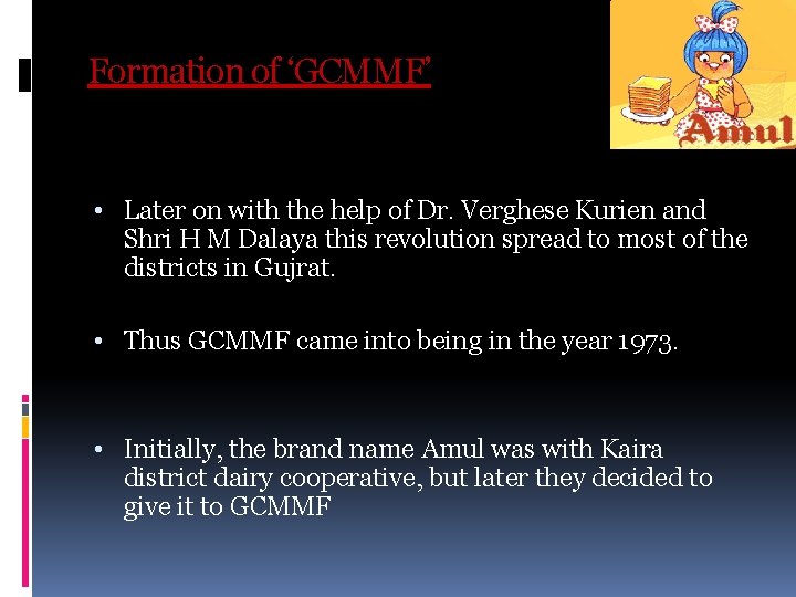 Formation of ‘GCMMF’ • Later on with the help of Dr. Verghese Kurien and Formation of ‘GCMMF’ • Later on with the help of Dr. Verghese Kurien and