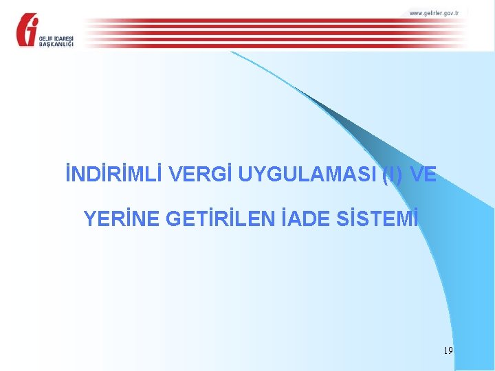 İNDİRİMLİ VERGİ UYGULAMASI (I) VE YERİNE GETİRİLEN İADE SİSTEMİ 19 