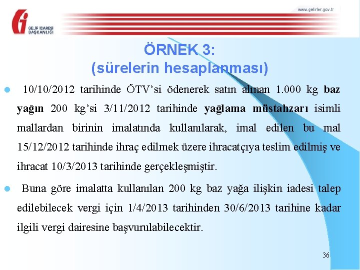 ÖRNEK 3: (sürelerin hesaplanması) l 10/10/2012 tarihinde ÖTV’si ödenerek satın alınan 1. 000 kg