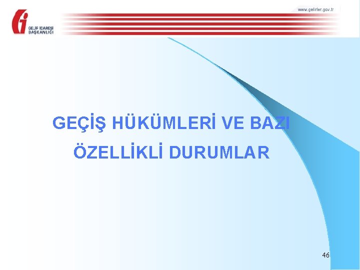 GEÇİŞ HÜKÜMLERİ VE BAZI ÖZELLİKLİ DURUMLAR 46 