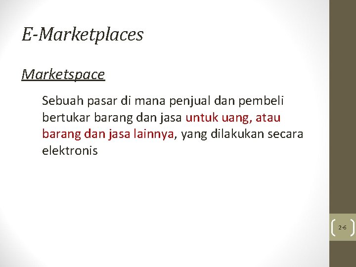 E-Marketplaces Marketspace Sebuah pasar di mana penjual dan pembeli bertukar barang dan jasa untuk