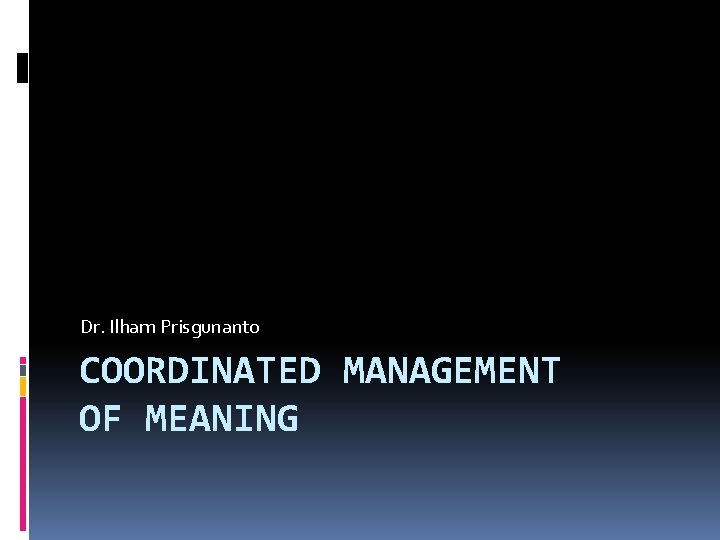 Dr. Ilham Prisgunanto COORDINATED MANAGEMENT OF MEANING 