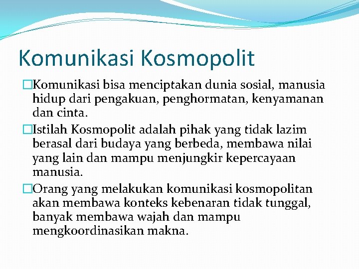 Komunikasi Kosmopolit �Komunikasi bisa menciptakan dunia sosial, manusia hidup dari pengakuan, penghormatan, kenyamanan dan