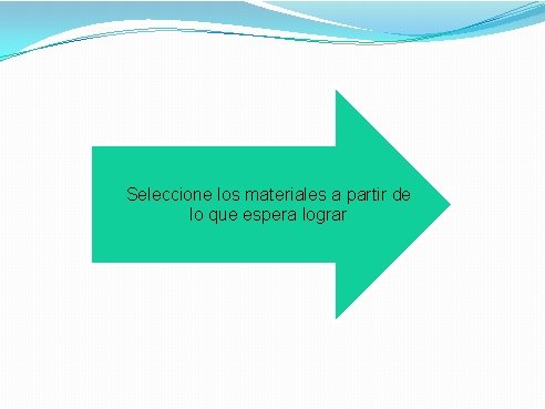 Seleccione los materiales a partir de lo que espera lograr 