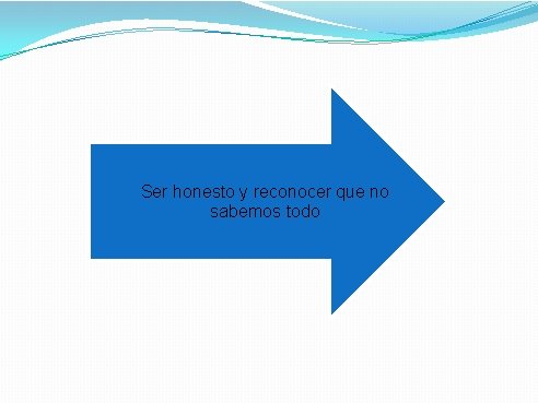 Ser honesto y reconocer que no sabemos todo 