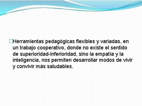 �Herramientas pedagógicas flexibles y variadas, en un trabajo cooperativo, donde no existe el sentido