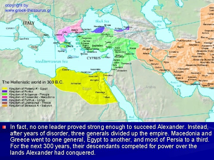 In fact, no one leader proved strong enough to succeed Alexander. Instead, after years