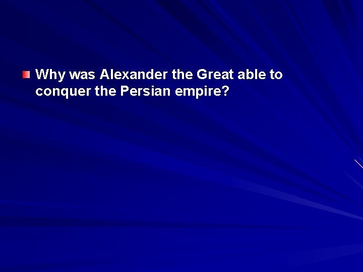 Why was Alexander the Great able to conquer the Persian empire? 