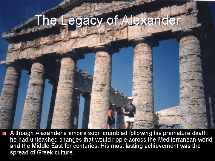 The Legacy of Alexander Although Alexander’s empire soon crumbled following his premature death, he
