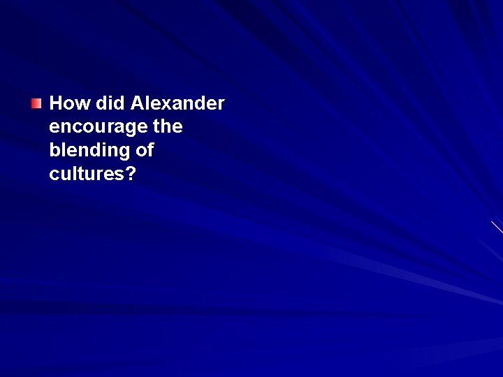 How did Alexander encourage the blending of cultures? 