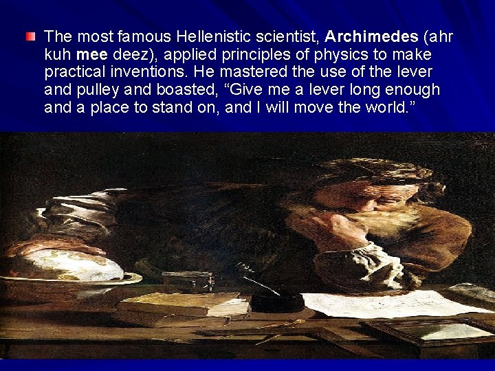 The most famous Hellenistic scientist, Archimedes (ahr kuh mee deez), applied principles of physics