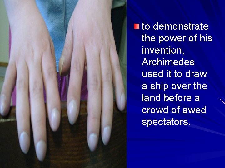 to demonstrate the power of his invention, Archimedes used it to draw a ship