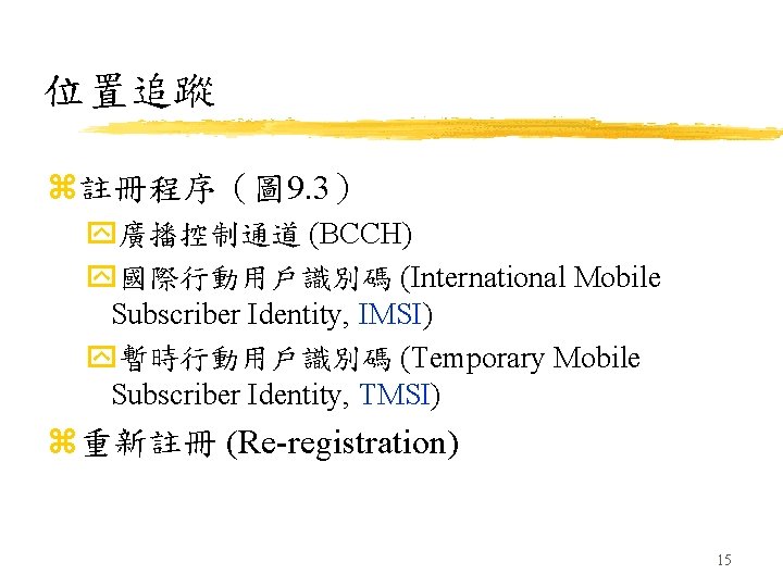 位置追蹤 z註冊程序（圖 9. 3） y廣播控制通道 (BCCH) y國際行動用戶識別碼 (International Mobile Subscriber Identity, IMSI) y暫時行動用戶識別碼 (Temporary
