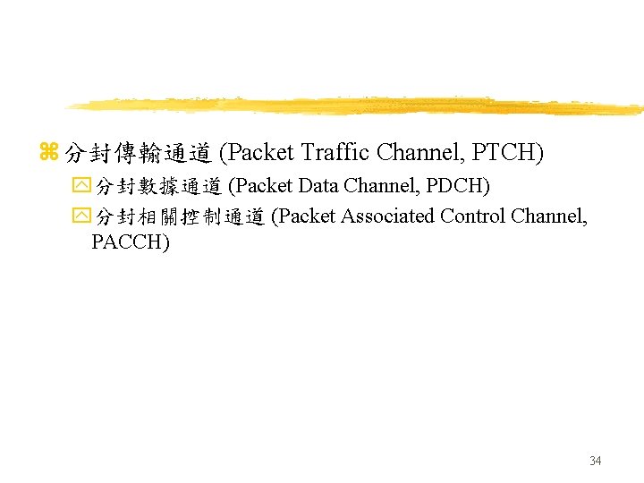 z 分封傳輸通道 (Packet Traffic Channel, PTCH) y分封數據通道 (Packet Data Channel, PDCH) y分封相關控制通道 (Packet Associated