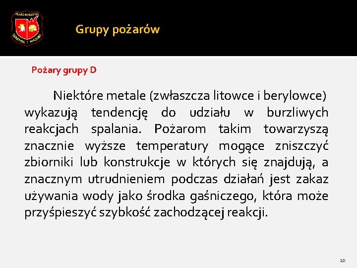 Grupy pożarów Pożary grupy D Niektóre metale (zwłaszcza litowce i berylowce) wykazują tendencję do Grupy pożarów Pożary grupy D Niektóre metale (zwłaszcza litowce i berylowce) wykazują tendencję do