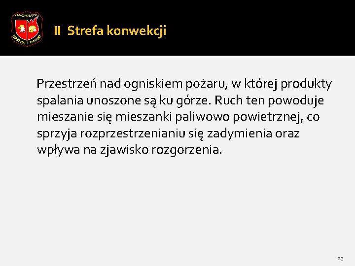 II Strefa konwekcji Przestrzeń nad ogniskiem pożaru, w której produkty spalania unoszone są ku II Strefa konwekcji Przestrzeń nad ogniskiem pożaru, w której produkty spalania unoszone są ku