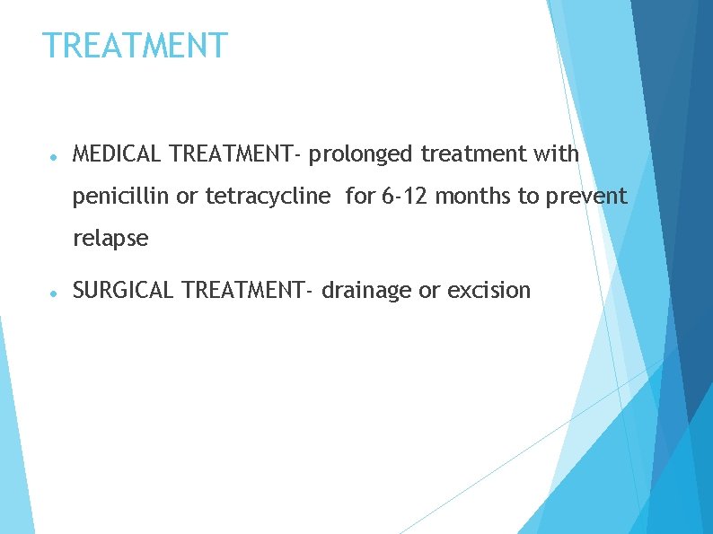 TREATMENT MEDICAL TREATMENT- prolonged treatment with penicillin or tetracycline for 6 -12 months to