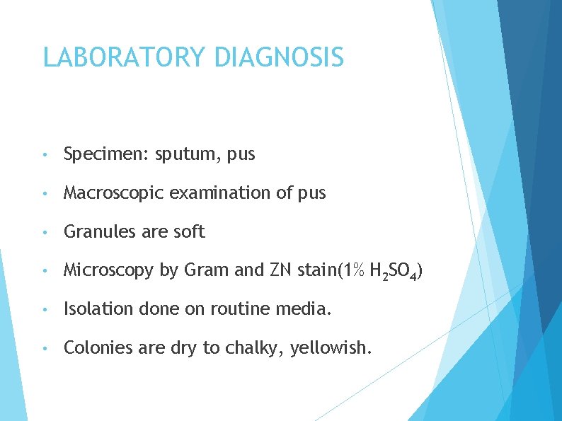 LABORATORY DIAGNOSIS • Specimen: sputum, pus • Macroscopic examination of pus • Granules are