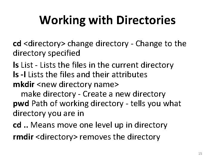 Working with Directories cd <directory> change directory - Change to the directory specified ls Working with Directories cd <directory> change directory - Change to the directory specified ls