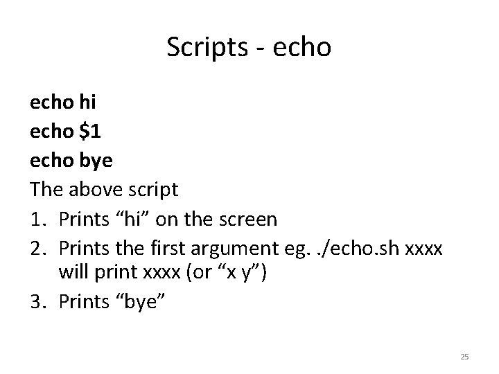 Scripts - echo hi echo $1 echo bye The above script 1. Prints “hi” Scripts - echo hi echo $1 echo bye The above script 1. Prints “hi”