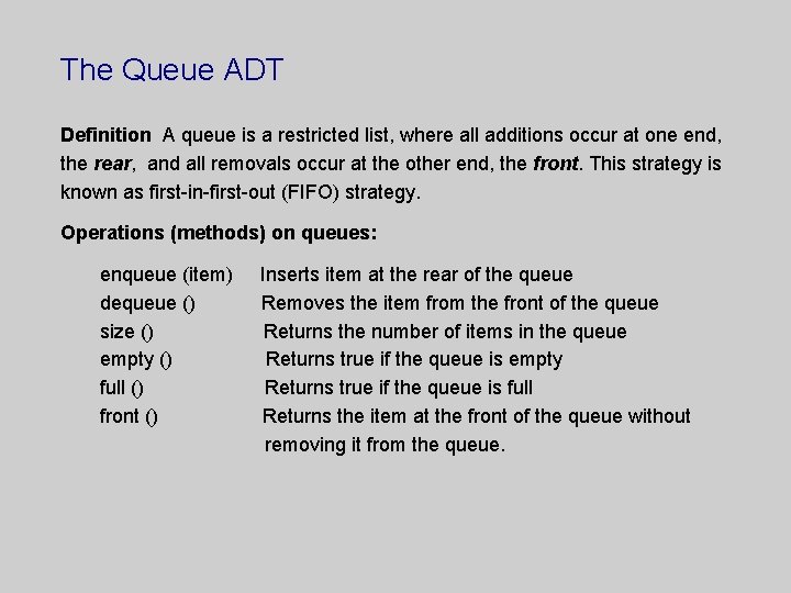 The Queue ADT Definition A queue is a restricted list, where all additions occur