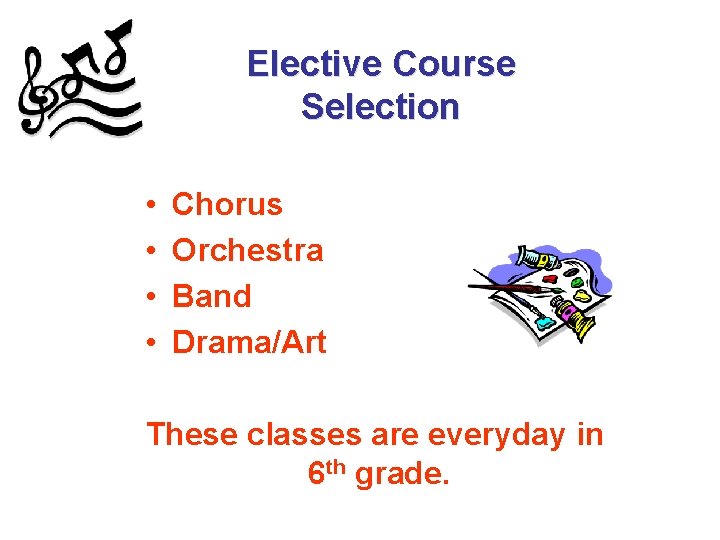 Elective Course Selection • • Chorus Orchestra Band Drama/Art These classes are everyday in