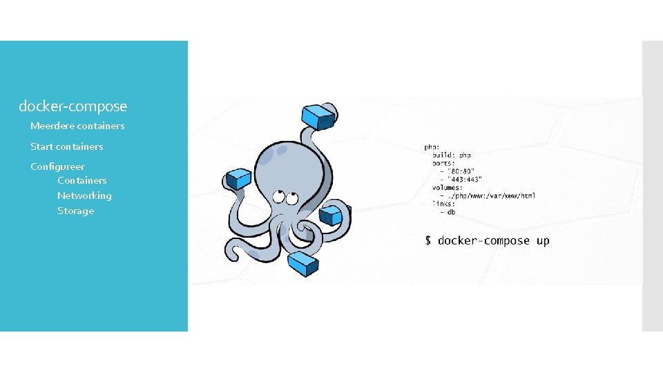 docker-compose Meerdere containers Start containers Configureer Containers Networking Storage 