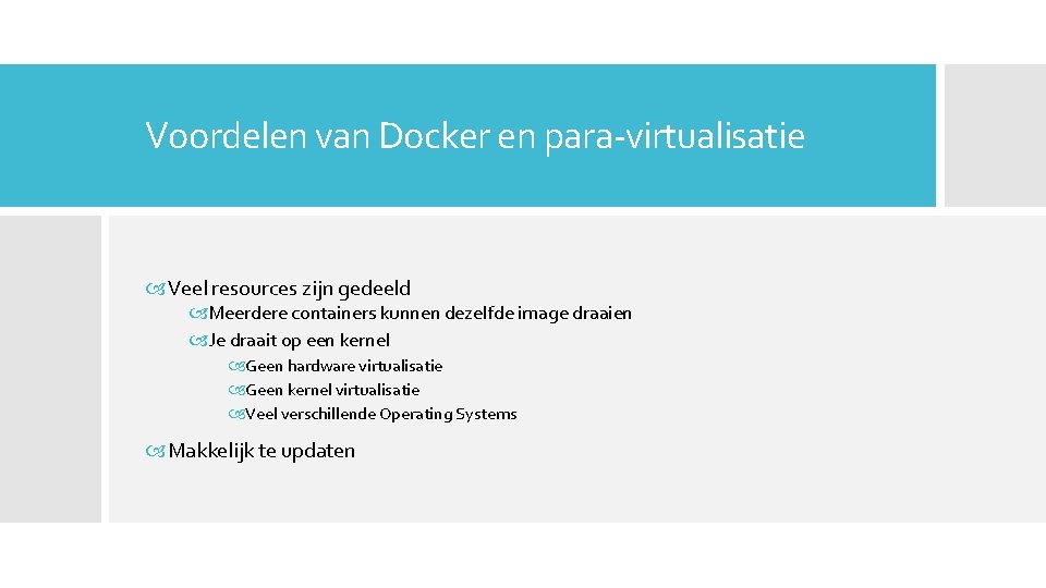 Voordelen van Docker en para-virtualisatie Veel resources zijn gedeeld Meerdere containers kunnen dezelfde image