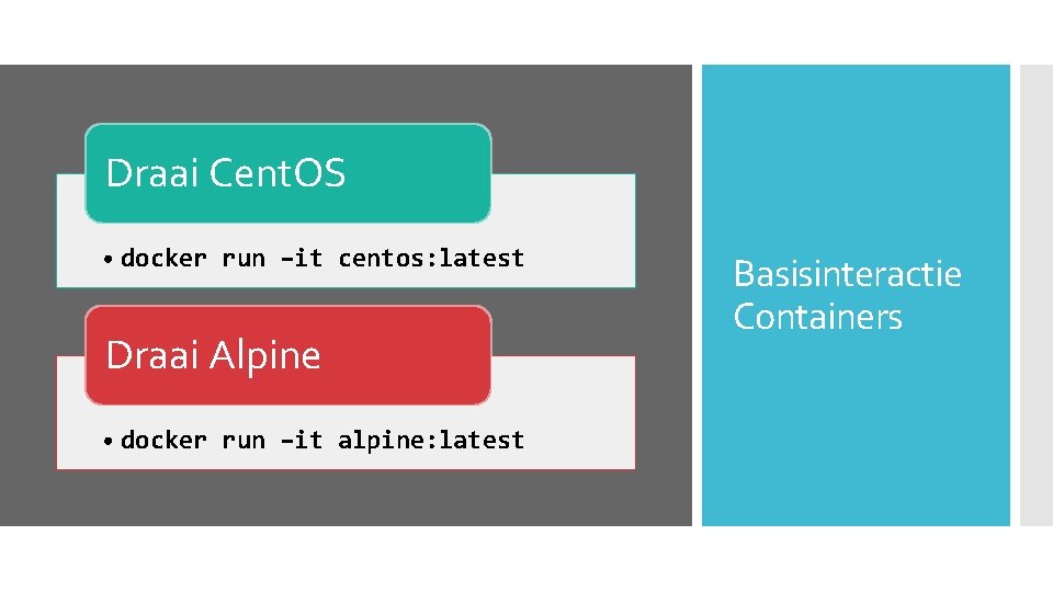 Draai Cent. OS • docker run –it centos: latest Draai Alpine • docker run