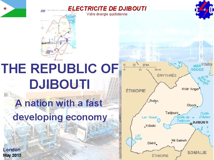 ELECTRICITE DE DJIBOUTI Votre énergie quotidienne THE REPUBLIC OF DJIBOUTI A nation with a