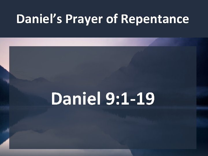 Daniel’s Prayer of Repentance Daniel 9: 1 -19 