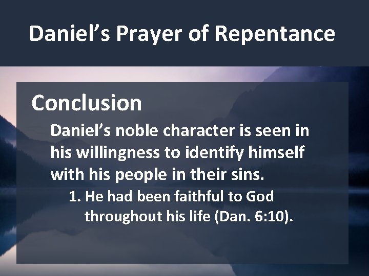 Daniel’s Prayer of Repentance Conclusion Daniel’s noble character is seen in his willingness to