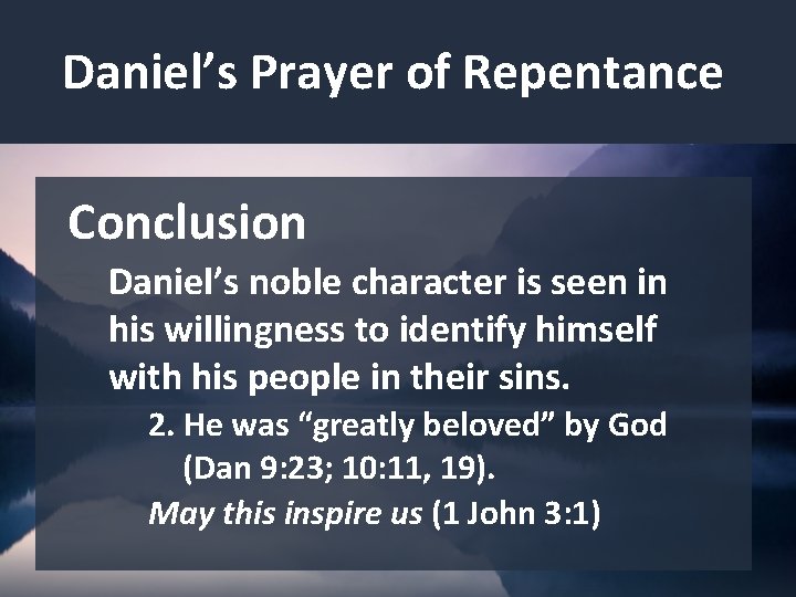 Daniel’s Prayer of Repentance Conclusion Daniel’s noble character is seen in his willingness to