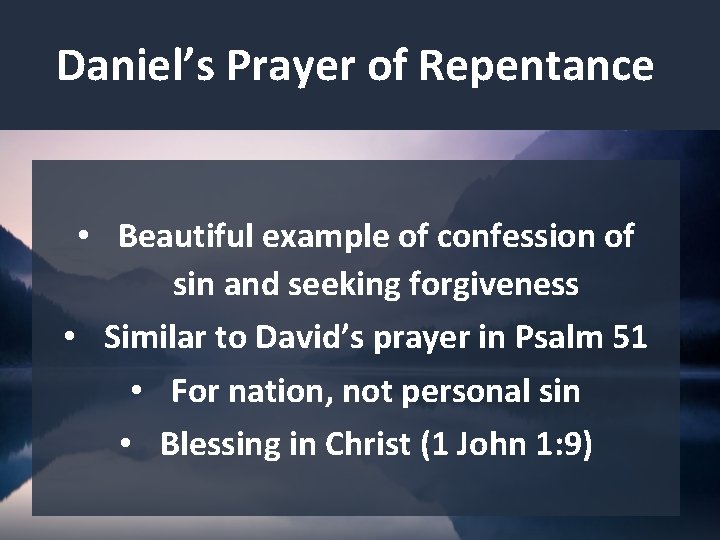 Daniel’s Prayer of Repentance • Beautiful example of confession of sin and seeking forgiveness