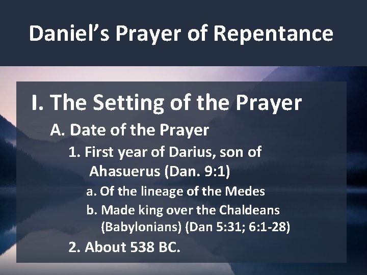 Daniel’s Prayer of Repentance I. The Setting of the Prayer A. Date of the