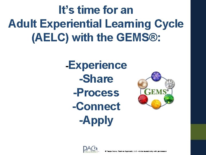 It’s time for an Adult Experiential Learning Cycle (AELC) with the GEMS®: -Experience -Share