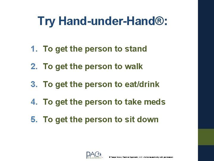 Try Hand-under-Hand®: 1. To get the person to stand 2. To get the person