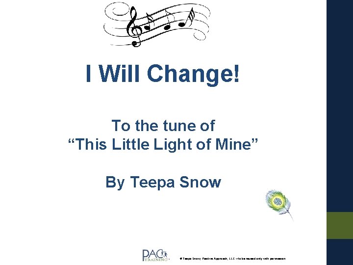 I Will Change! To the tune of “This Little Light of Mine” By Teepa