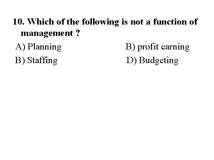 10. Which of the following is not a function of management ? A) Planning