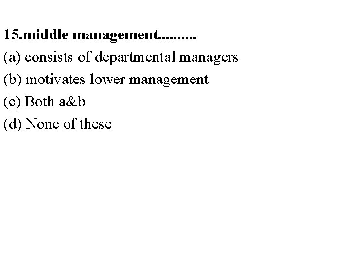 15. middle management. . (a) consists of departmental managers (b) motivates lower management (c)