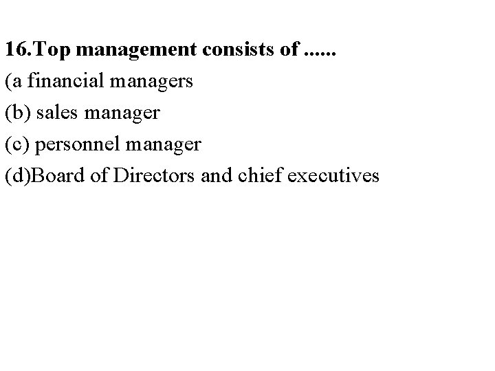 16. Top management consists of. . . (a financial managers (b) sales manager (c)