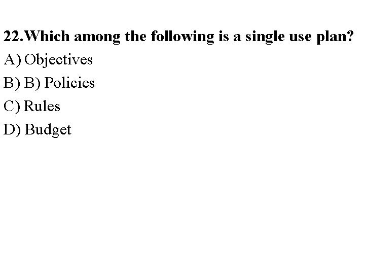 22. Which among the following is a single use plan? A) Objectives B) B)