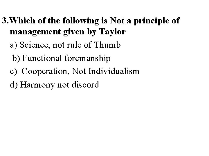 3. Which of the following is Not a principle of management given by Taylor