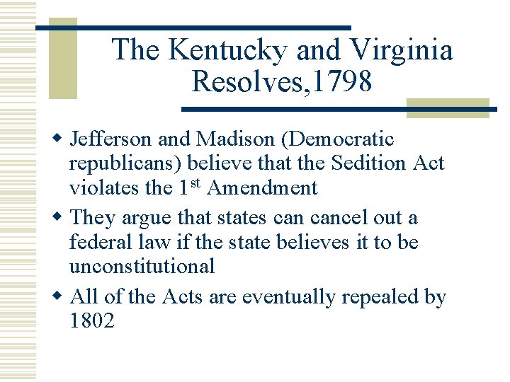 The Kentucky and Virginia Resolves, 1798 w Jefferson and Madison (Democratic republicans) believe that