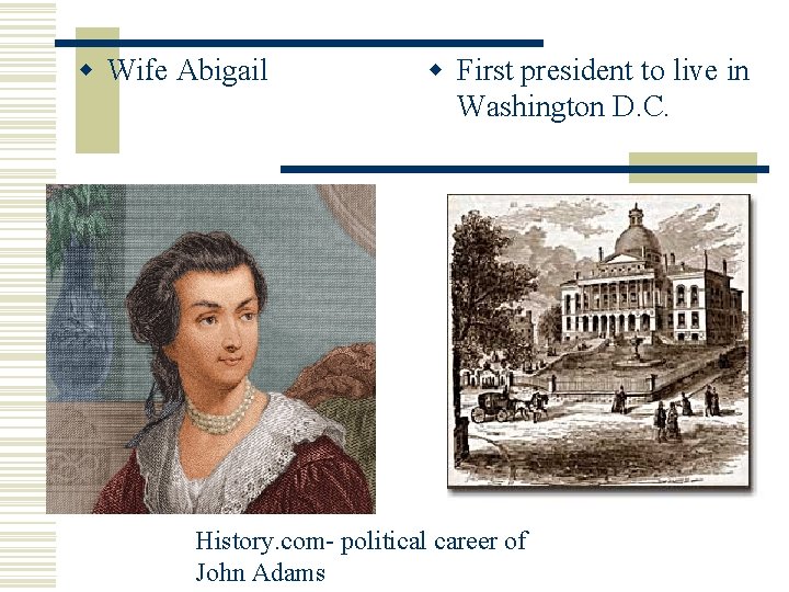 w Wife Abigail w First president to live in Washington D. C. History. com-