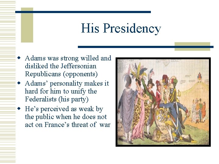 His Presidency w Adams was strong willed and disliked the Jeffersonian Republicans (opponents) w