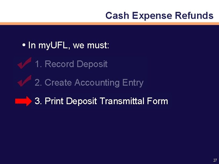 Cash Expense Refunds In my. UFL, we must: 1. Record Deposit 2. Create Accounting
